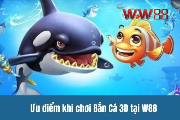 Ưu điểm khi chơi Bắn Cá 3D tại WW88