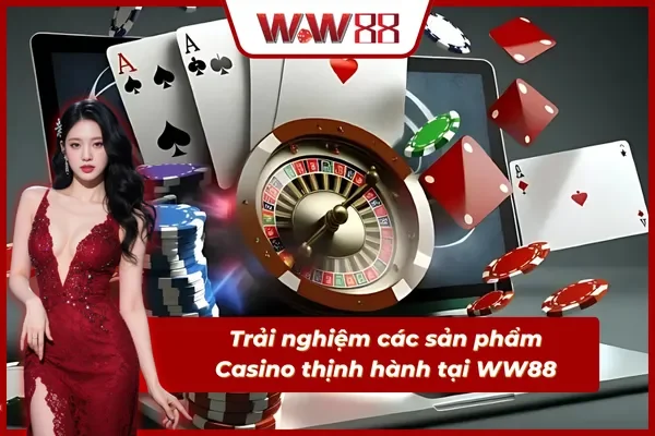 Khám phá những sản phẩm đỉnh cao trong live Casino WW88